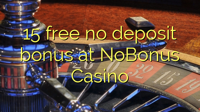 15 free no deposit bonus at NoBonus Casino