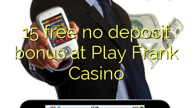 15 gratuit nici un bonus de depozit de la joc Frank Casino