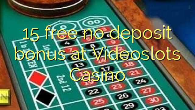 15 free no deposit bonus at Videoslots Casino