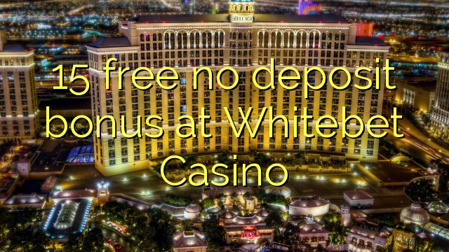 15 free no deposit bonus at Whitebet Casino