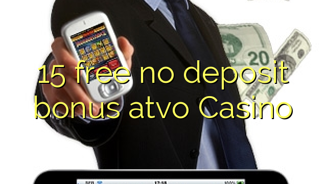 15 free no deposit bonus atvo Casino