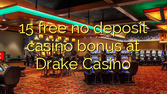 15 free no deposit casino bonus at Drake Casino