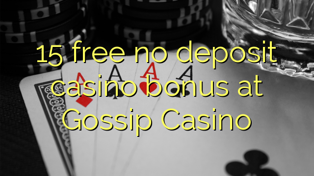 15 free no deposit casino bonus at Gossip Casino