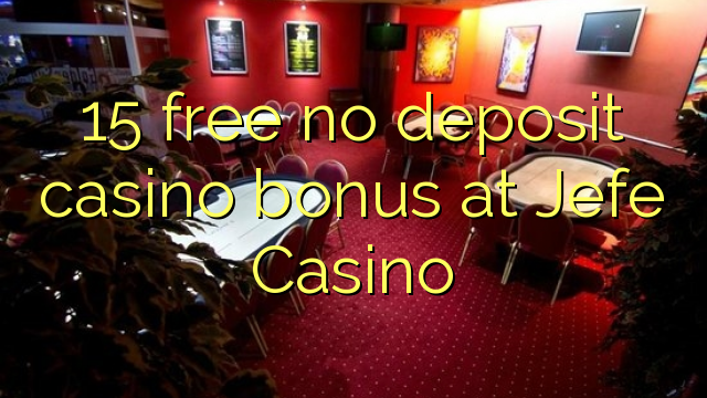 15 ngosongkeun euweuh bonus deposit kasino di Jefe Kasino