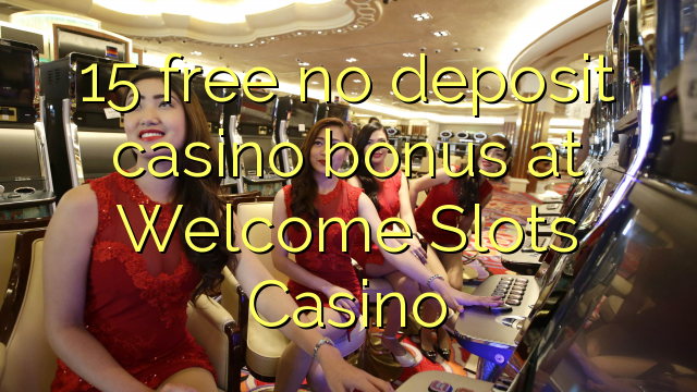 15 free no deposit casino bonus at Welcome Slots Casino