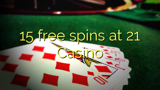 15 free spins at 21 Casino