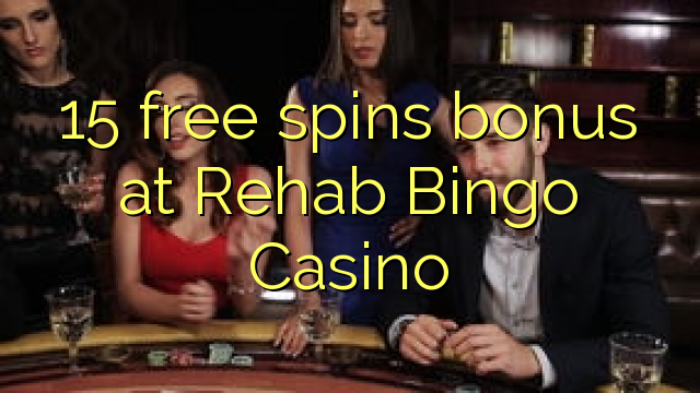 15 free spins bonus at Rehab Bingo Casino