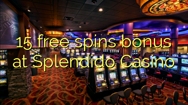 15-asgaidh spins bònas aig Splendido Casino