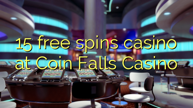 15 free spins casino at Coin Falls Casino 15 free spins casino at Coin Falls Casino