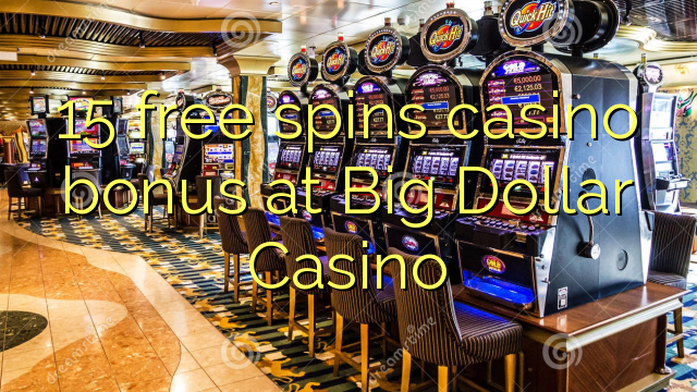 15 free spins casino bonus at Big Dollar Casino