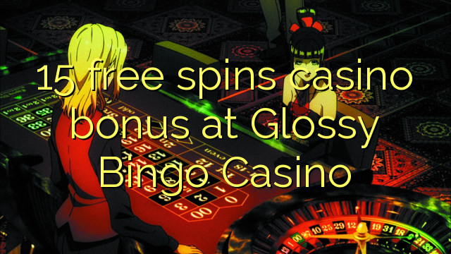 15 free spins casino bonus at Glossy Bingo Casino