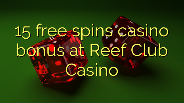 15 free spins casino bonus at Reef Club Casino 15 free spins casino bonus at Reef Club Casino