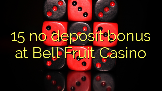 15 no paga cap dipòsit al Casino Bell Fruit