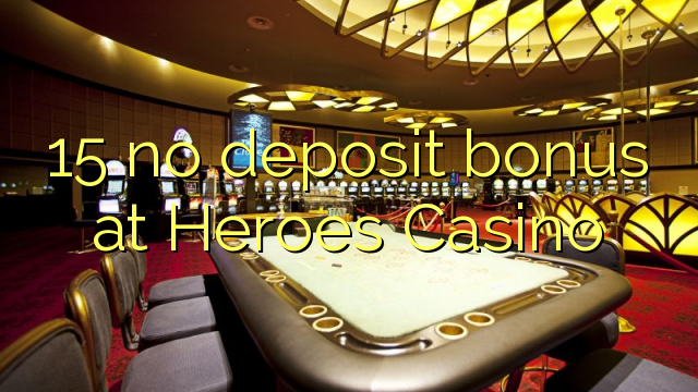 15 geen deposito bonus by Heroes Casino