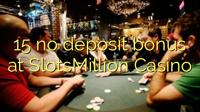 15 no deposit bonus at SlotsMillion Casino