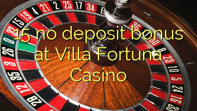 15 Villa Fortuna Casino hech depozit bonus