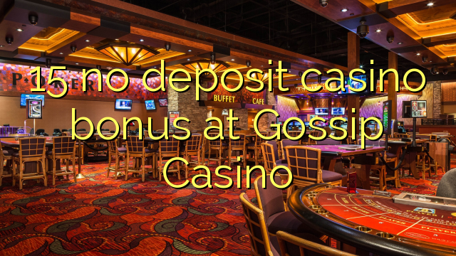 15 nie casino bonus vklad na Gossip kasíne