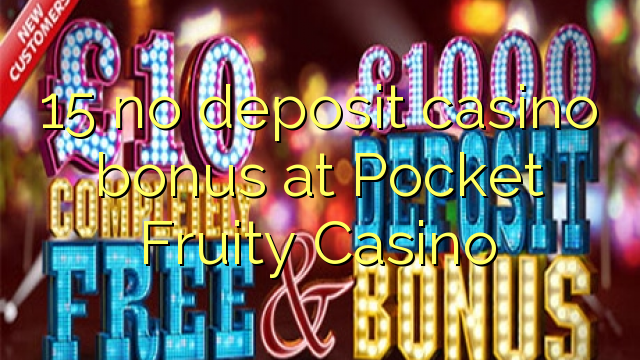 15 no deposit casino bonus at Pocket Fruity Casino