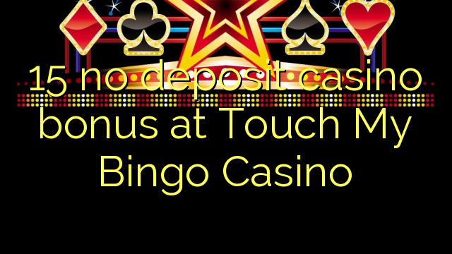 15 no deposit casino bonus at Touch My Bingo Casino