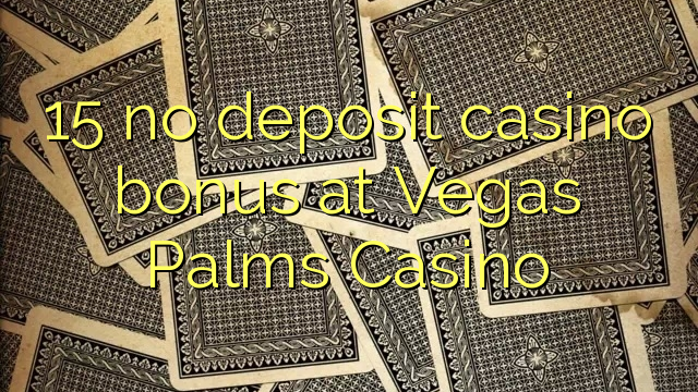 15 ບໍ່ມີຄາສິໂນເງິນຝາກຢູ່ Vegas Palms Casino