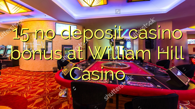 15 no deposit casino bonus at William Hill Casino