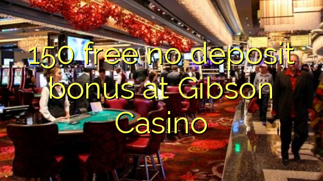 150 gratis ingen innskuddsbonus på Gibson Casino