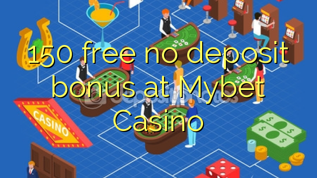 150 free no deposit bonus at Mybet Casino