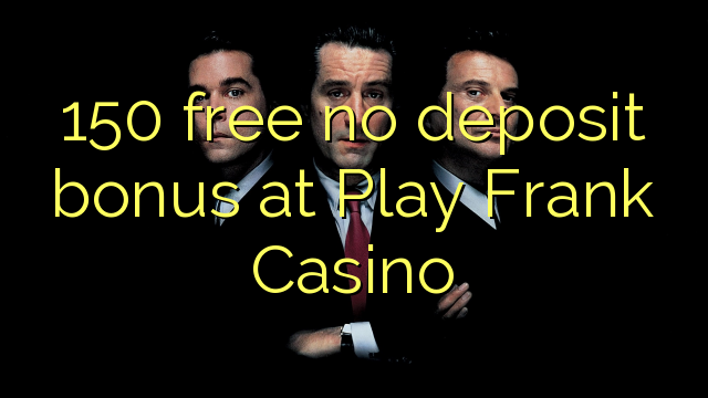 150 free no deposit bonus at Play Frank Casino
