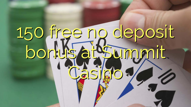 150 free no deposit bonus at Summit Casino