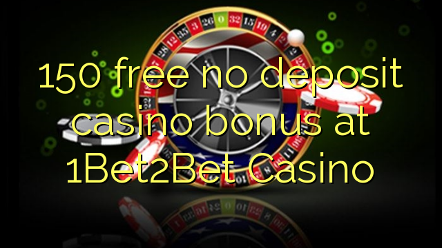 150 ฟรีไม่มีเงินฝากโบนัสคาสิโนที่ 1Bet2Bet Casino
