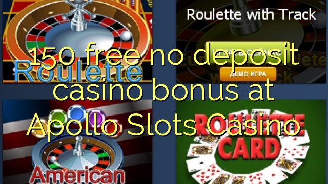 150 free no deposit casino bonus at Apollo Slots Casino