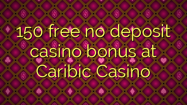 150 bez bonusa za kazino na Caribic Casino