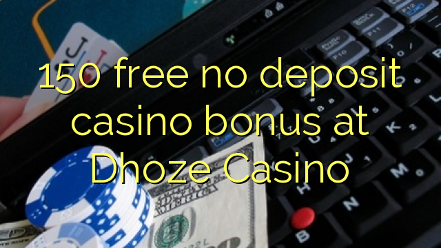 "150" nemokamai nekeičia indėlių kazino bonuso "Dhoze" kazino