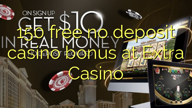 150 free no deposit casino bonus at Extra Casino