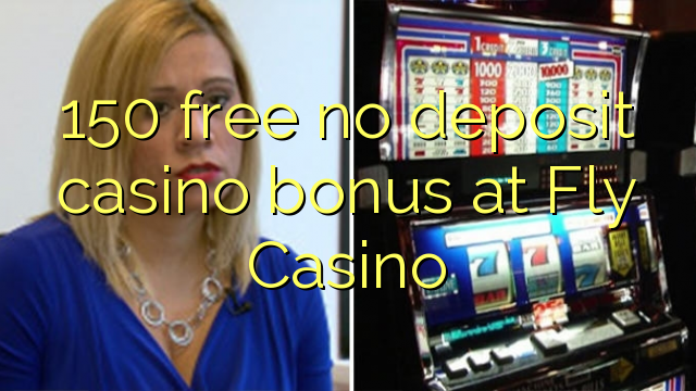 150 free no deposit casino bonus at Fly Casino
