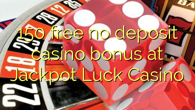 150 មិនគិតថ្លៃកាស៊ីណូដាក់ប្រាក់នៅកាស៊ីណូ Jackpot Luck Casino