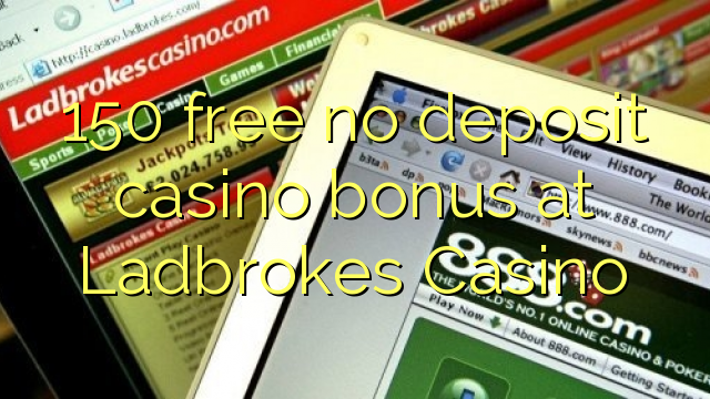 150 free no deposit casino bonus at Ladbrokes Casino