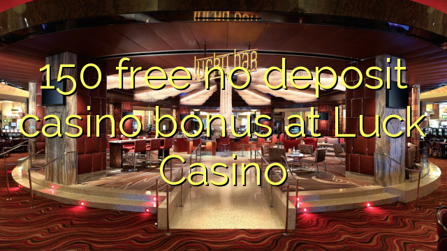 150 free no deposit casino bonus at Luck Casino