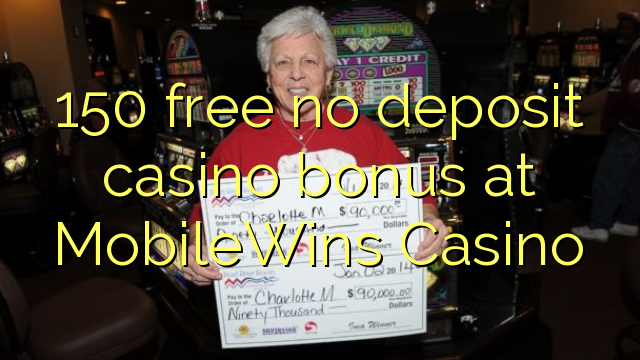 150- ը անվճար վճարովի կազինո բոնուս է MobileWins Casino- ում