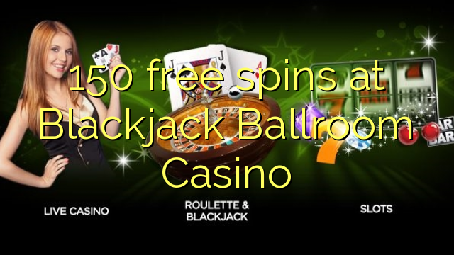 150 free spins at Blackjack Ballroom Casino 150 free spins at Blackjack Ballroom Casino