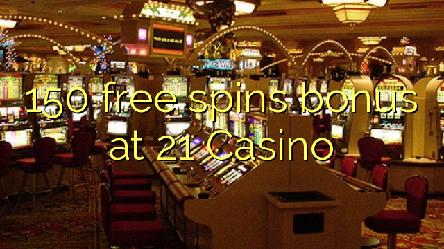 150 free spins bonus at 21 Casino