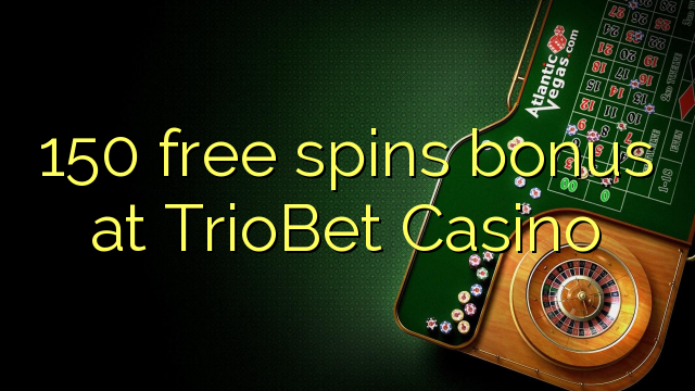 150 free spins bonus at TrioBet Casino