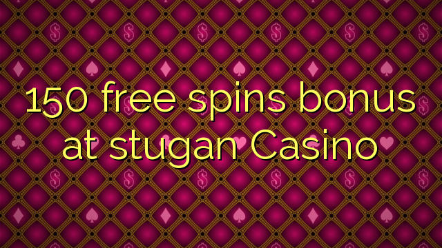 150 free spins bonus at stugan Casino