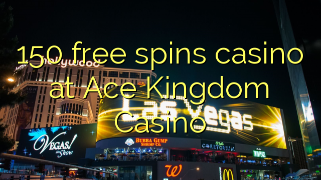150 free spins casino at Ace Kingdom Casino