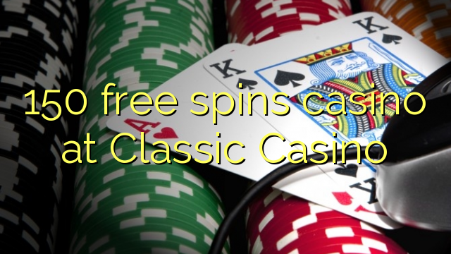 150 free spins casino at Classic Casino