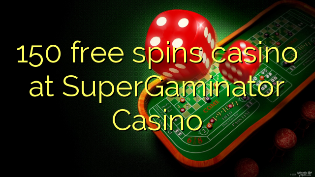 150 free spins casino at SuperGaminator Casino