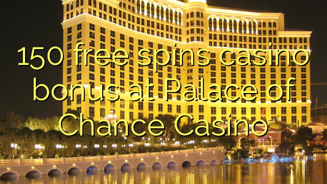 150 grava o bônus de cassino no Palace of Chance Casino