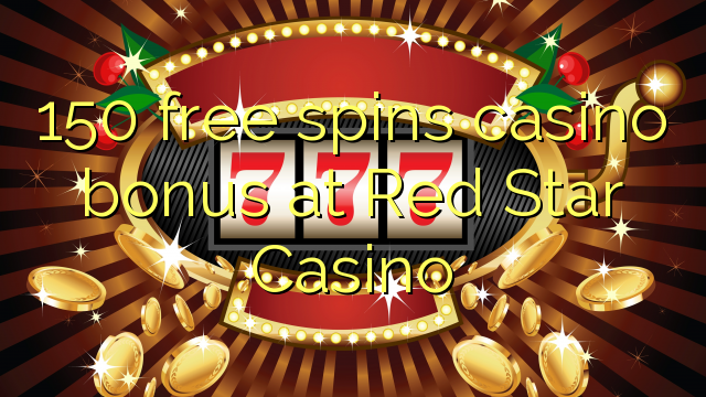 ទឹកប្រាក់រង្វាន់កាស៊ីណូ 150 ឥតគិតថ្លៃផ្តល់ជូនកាស៊ីណូ Red Star Casino