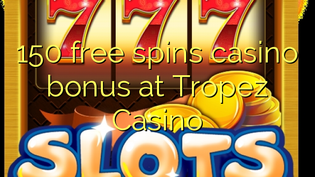 150 free spins casino bonus at Tropez Casino