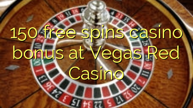 150 bepul Vegas Red Casino kazino bonus Spin